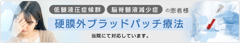 低髄液圧症候群 脳脊髄液減少症の患者様　 硬膜外ブラッドパッチ療法